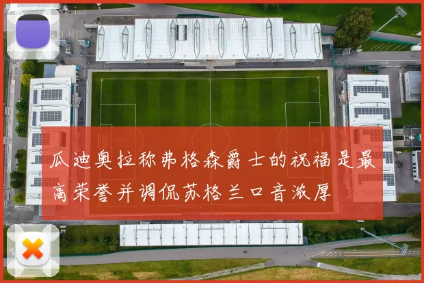 瓜迪奥拉称弗格森爵士的祝福是最高荣誉并调侃苏格兰口音浓厚