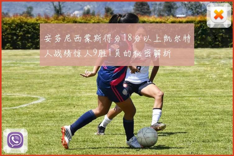安芬尼西蒙斯得分18分以上凯尔特人战绩惊人9胜1负的秘密解析