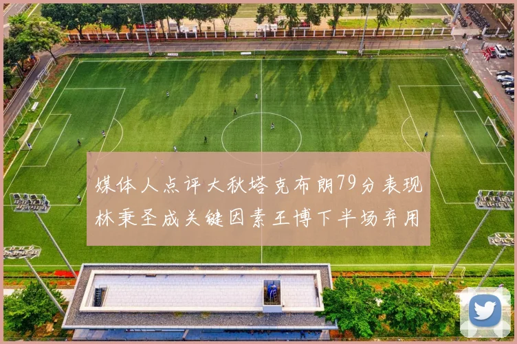 媒体人点评大秋塔克布朗79分表现林秉圣成关键因素王博下半场弃用孙铭徽引发热议