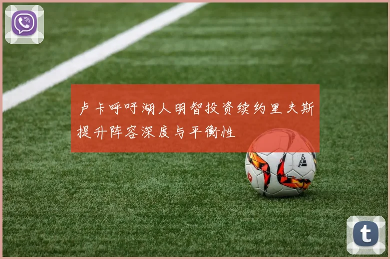卢卡呼吁湖人明智投资续约里夫斯提升阵容深度与平衡性